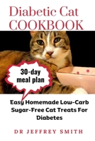 DIABETIC CAT COOKBOOK: Easy Homemade Low-Carb Sugar-Free Cat Treats For Diabetes B0CK9SKB3C Book Cover