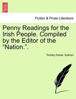 Penny Readings for the Irish People. Compiled by the Editor of the "Nation.". Vol. I 1241595771 Book Cover