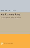 My Echoing Song: Andrew Marvell's Poetry of Criticism 0691621144 Book Cover