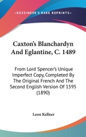 Caxton's Blanchardyn and Eglantine, C. 1489: From Lord Spencer's Unique Imperfect Copy, Completed by the Original French and the Second English Version of 1595 0342007483 Book Cover