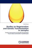 Studies on Regeneration and Genetic Transformation in Jatropha: Genetic Improvement of Jatropha through Plant Tissue Culture and Genetic Transformation 3848407922 Book Cover