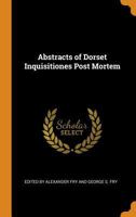 Abstracts of Dorset Inquisitiones Post Mortem 1017890528 Book Cover