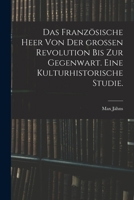 Das französische Heer von der großen Revolution bis zur Gegenwart. Eine kulturhistorische Studie. 1018654151 Book Cover