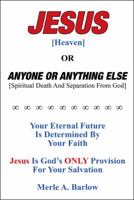 Jesus [Heaven]: Or Anyone or Anything Else [Spiritual Death and Separation from God] 1973607476 Book Cover