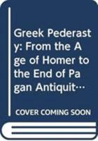 Greek Pederasty: From the Age of Homer to the End of Pagan Antiquity 0415839750 Book Cover