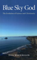 Blue Sky God: The Evolution of Science and Christianity 1846949378 Book Cover