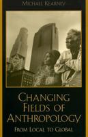 Changing Fields of Anthropology: From Local to Global 0847693732 Book Cover