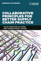 Collaborative Principles for Better Supply Chain Practice: Value Creation Up, Down and Across Supply Chains 0749480491 Book Cover