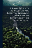 A short review of agriculture and forestry in Norway and of official efforts for their advancement 1177191105 Book Cover