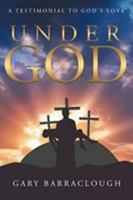 Under God: A Testimonial to God's Love 1644584468 Book Cover
