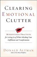 Clearing Emotional Clutter: Mindfulness Practices for Letting Go of What's Blocking Your Fulfillment and Transformation 1608683648 Book Cover