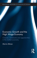 Economic Growth and the High Wage Economy: Choices, Constraints and Opportunities in the Market Economy 1138213306 Book Cover