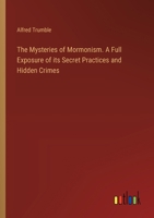 The Mysteries of Mormonism. A Full Exposure of its Secret Practices and Hidden Crimes 3385454638 Book Cover