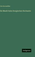 Die Musik Beim Liturgischen Hochamte 3386428835 Book Cover