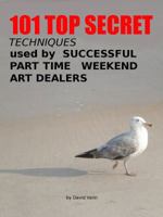 101 Top Secret Techniques Used by Successful Part Time Weekend Art Dealers 1884939740 Book Cover