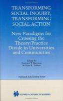 Transforming Social Inquiry, Transforming Social Action - New Paradigms for Crossing the Theory/Practice Divide in (KLUWER INTERNATIONAL SERIES IN OUTREACH ... Series in Outreach Scholarship) 0792377877 Book Cover