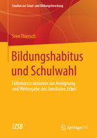 Bildungshabitus Und Schulwahl: Fallrekonstruktionen Zur Aneignung Und Weitergabe Des Familialen 'Erbes' 3658041692 Book Cover