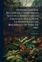 Nomenclaturae Botanicae Codex Brevis Maturus, Sensu Codicis Emendati Aux Lois De La Nomenclature Botanique De Paris De 1867: Linguis ... Quoad Nomina Latina... 1275016049 Book Cover