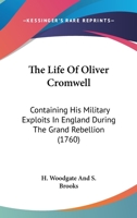 The Life Of Oliver Cromwell: Containing His Military Exploits In England During The Grand Rebellion 1104497034 Book Cover