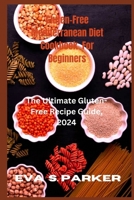 Gluten-Free Mediterranean Diet Cookbook For Beginners: Do You Want To Prepare Some Exotic delicious Gluten Free Meals? Find Your Favorite Gluten Free Recipes And How To Prepare Them All By Yourself A B0CTT4W3CF Book Cover