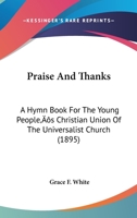 Praise and Thanks: A Hymn Book for the Young People'S Christian Union of the Universalist Church 1164863657 Book Cover