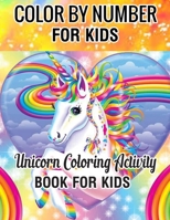 Color by Number for Kids Unicorn Coloring Activity Book for Kids: Really Relaxing Unicorn Activity (unicorn coloring books for Kids 4-8)Book 1709236205 Book Cover