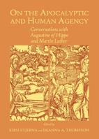 On the Apocalyptic and Human Agency: Conversations with Augustine of Hippo and Martin Luther 144386627X Book Cover