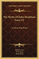 The Works Of John Hookham Frere V2: In Verse And Prose 1163303747 Book Cover