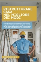 Ristrutturare casa nel migliore dei modi: Concetti tecnici fondamentali, presupposti di comunicazione e assetti organizzativi per le ristrutturazioni edilizie B0H6VKPQ64 Book Cover