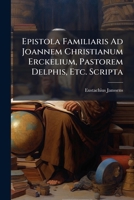 Epistola Familiaris Ad Joannem Christianum Erckelium, Pastorem Delphis, Etc. Scripta 1246409534 Book Cover