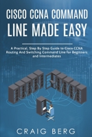 Cisco CCNA Command Guide For Beginners And Intermediates: A Practical Step By Step Guide to Cisco CCNA Routing And Switching Command Line for Beginners and Intermediates B08T7DYPCZ Book Cover