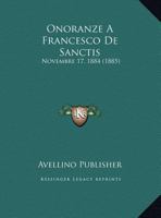Onoranze A Francesco De Sanctis: Novembre 17, 1884 (1885) 1162273550 Book Cover