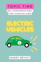 Topic Time - Electric Vehicles: Big Conversations for Curious Kids B0F5H38XNB Book Cover