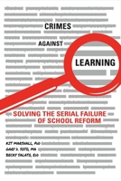 Crimes Against Learning: Solving the Serial Failure of School Reform 0998735566 Book Cover