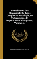 Nouvelle Doctrine Chirurgicale Ou Trait� Complet De Pathologie, De Th�rapeutique Et D'op�rations Chirurgicales, Volume 4... 1012713083 Book Cover