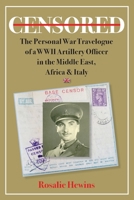 Censored: The Personal War Travelogue of a WWII Artillery Officer in the Middle East, Africa & Italy 0578565021 Book Cover