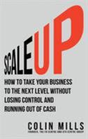 Scale Up: How to Take Your Business to the Next Level Without Losing Control and Running Out of Cash 1988179114 Book Cover