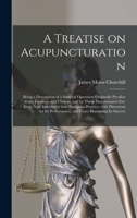 A Treatise on Acupuncturation: Being a Description of a Surgical Operation Originally Peculiar to the Japonese and Chinese, and by Them Denominated ... Directions for Its Performance, and Cases... 1014611946 Book Cover