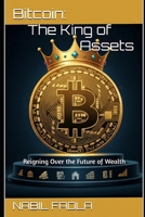 BITCOIN: THE KING OF ASSETS: Reigning Over the Future of Wealth B0DT5YGXJS Book Cover