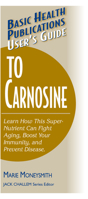 Basic Health Publications User's Guide to Carnosine: Learn How This Super-Nutrient Can Fight Aging, Boost Your Immunity, and Prevent Disease (Basic Health Publications User's Guide) 1591201195 Book Cover
