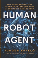 Human Robot Agent: New Fundamentals for AI-Driven Leadership with Algorithmic Management 9083423638 Book Cover