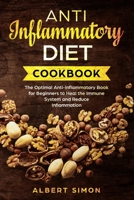 Anti-Inflammatory Diet Cookbook: The Optimal Anti-Inflammatory Book for Beginners to Heal the Immune System and Reduce Inflammation! 1694915018 Book Cover