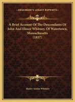 A Brief Account of the Descendants of John and Elinor Whitney, of Watertown, Massachusetts 1165877929 Book Cover