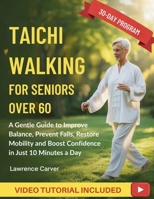 Tai Chi Walking For Seniors Over 60: A Gentle Guide to Improve Balance, Prevent Falls, Restore Mobility and Boost Confidence in Just 10 Minutes a Day B0GQPZBDZ4 Book Cover