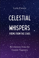 Celestial Whispers: Poems from the Stars: Revelations from the Cosmic Tapestry B0CLSTK3QV Book Cover