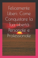 Felicemente Liberi: Come Conquistare la Tua Libertà Personale e Professionale: Riflessioni, esercizi e storie per vivere secondo i tuoi valori. (Italian Edition) B0F2PX1PX1 Book Cover