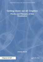 Getting (more out of) Graphics: Practice and Principles of Data Visualisation (Chapman & Hall/CRC Data Science Series) 0367674009 Book Cover