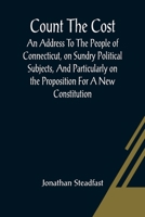 Count The Cost; An Address To The People Of Connecticut, On Sundry Political Subjects, And Particularly On The Proposition For A New Constitution. 9356080127 Book Cover