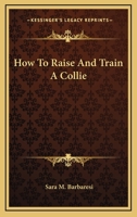 How To Raise And Train A Collie 116382304X Book Cover