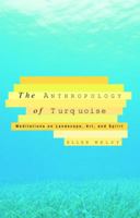 The Anthropology of Turquoise: Reflections on Desert, Sea, Stone, and Sky 0375708138 Book Cover